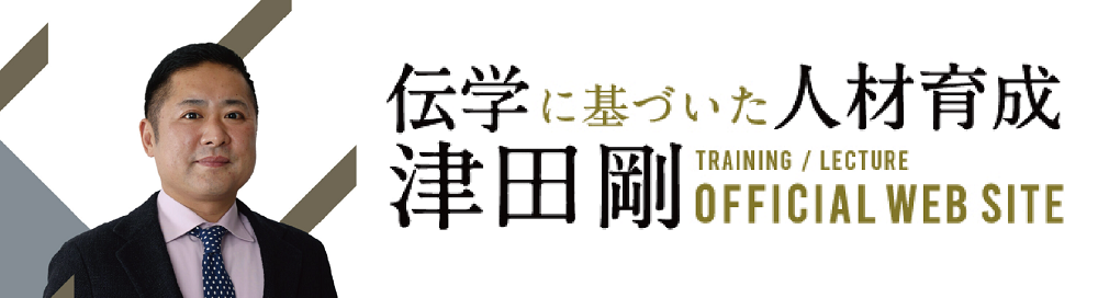 伝学に基づいた人材育成 津田剛 OFFICIAL WEB SITE